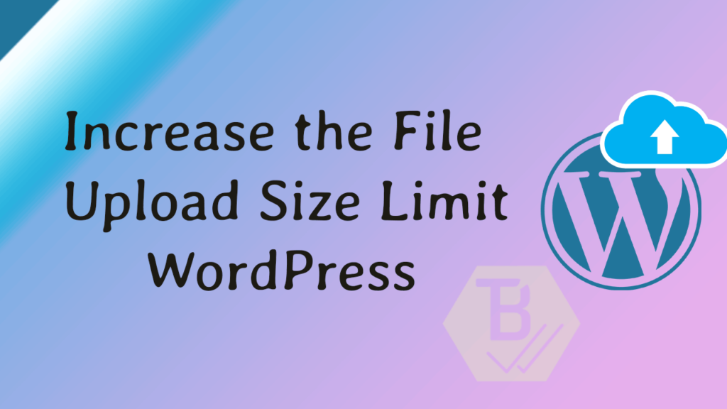 Increase the File Upload Size Limit WordPress
